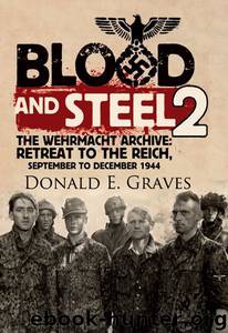 Blood and Steel 2: The Wehrmacht Archive - Retreat to the Reich, September to December 1944 by Graves Donald E