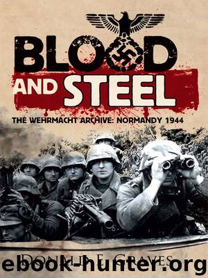 Blood and Steel: The Wehrmacht Archive, Normandy 1944 by Graves Donald