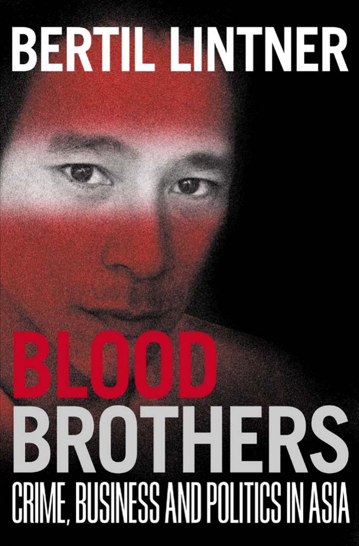 Blood brothers: Crime, business and politics in Asia by Bertil Lintner
