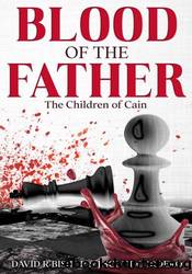 Blood of the Father: The Children of Cain by David Bishop