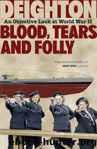 Blood, Tears and Folly: An Objective Look at World War Two by Deighton Len