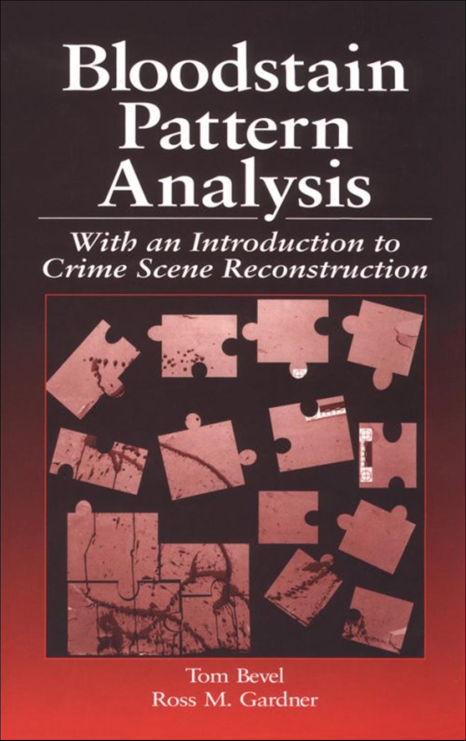 Bloodstain Pattern Analysis: With an Introduction to Crime Scene Reconstruction, Second Edition by Tom Bevel Ross M. Gardner