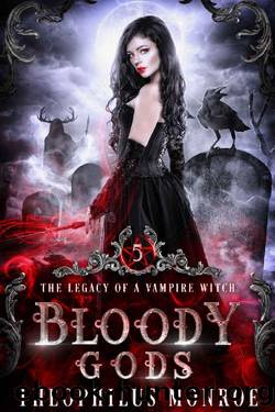 Bloody Gods: A Dark Urban Fantasy Story (The Legacy of a Vampire Witch Book 5) by Theophilus Monroe