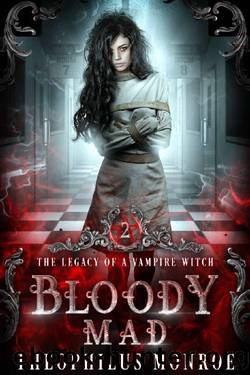 Bloody Mad: A Dark Urban Fantasy Story (The Legacy of a Vampire Witch Book 2) by Theophilus Monroe