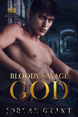 Bloody Savage God: A Dark Enemies to Lovers Romance (Godless Heathens - Chryseum Academy Book 1) by Jordan Grant