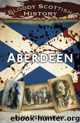 Bloody Scottish History Aberdeen by Elma McMenemy