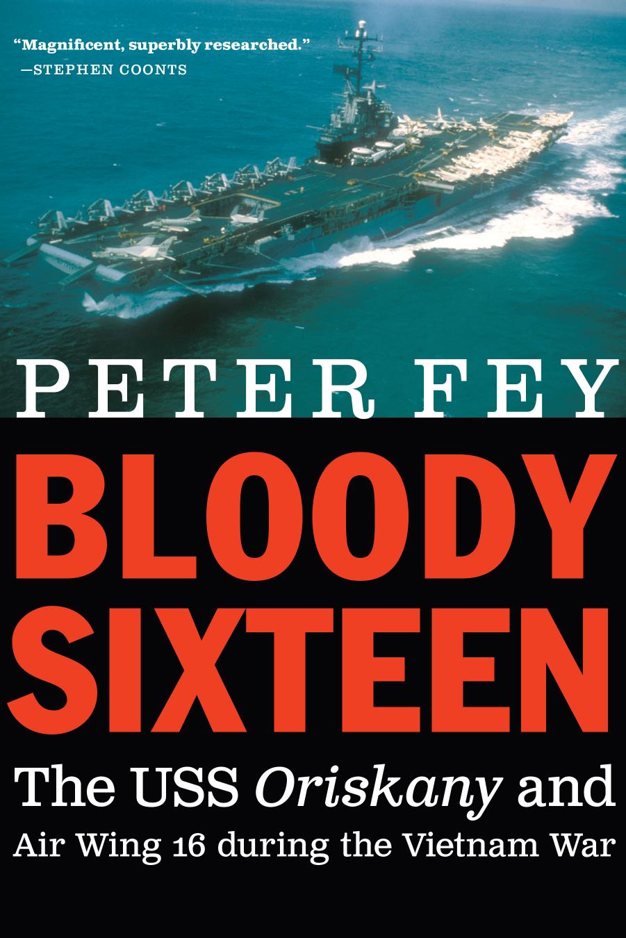 Bloody Sixteen: The USS Oriskany and Air Wing 16 during the Vietnam War by Peter Fey
