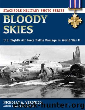 Bloody Skies: U.S. Eighth Air Force Battle Damage in World War II (Stackpole Military Photo Series) by Nicholas A. Veronico