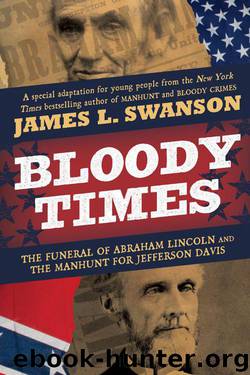 Bloody Times: The Funeral of Abraham Lincoln and the Manhunt for Jefferson Davis by Swanson James L
