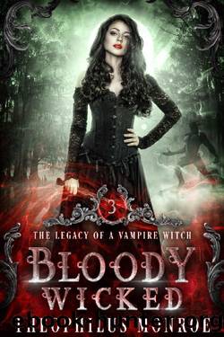 Bloody Wicked: A Dark Urban Fantasy Story (The Legacy of a Vampire Witch Book 3) by Theophilus Monroe