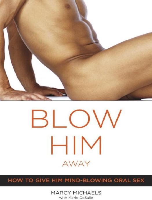 Blow Him Away: How to Give Him Mind-Blowing Oral Sex by Marcy Michaels & Marie Desalle