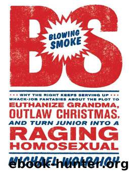Blowing Smoke: Why the Right Keeps Serving Up Whack-Job Fantasies About the Plot to Euthanize Grandma, Outlaw Christmas, and Turn Junior Into a Raging Homosexual by Michael Wolraich