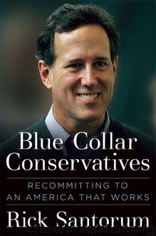 Blue Collar Conservatives: Recommitting to an America That Works by Rick Santorum
