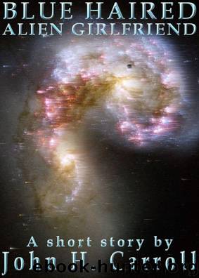 Blue Haired Alien Girlfriend by John H. Carroll