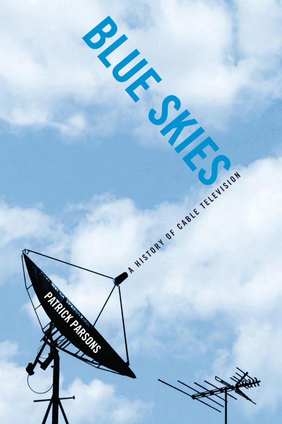 Blue Skies: A History of Cable Television by Patrick R. Parsons