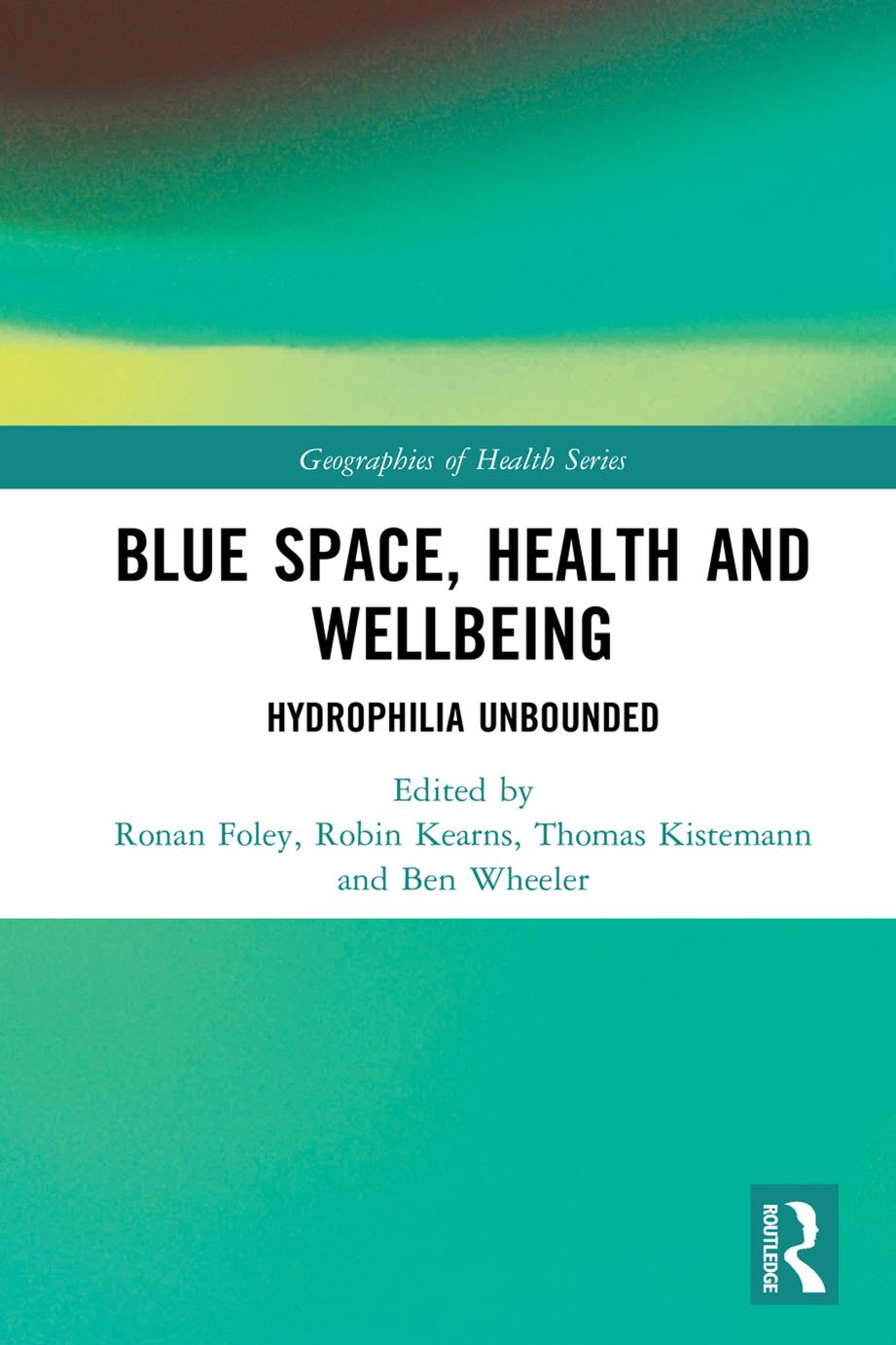 Blue Space, Health and Wellbeing: Hydrophilia Unbounded by Ronan Foley (editor) Robin Kearns (editor) Thomas Kistemann (editor) Ben Wheeler (editor)