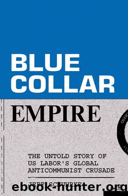 Blue-Collar Empire: The Untold Story of US Labor's Global Anticommunist Crusade by Jeff Schuhrke