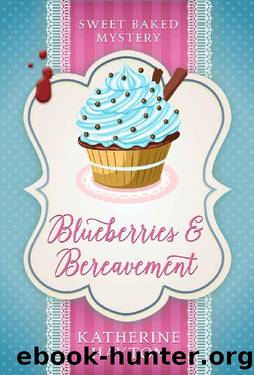Blueberries and Bereavement (Sweet Baked Mystery Book 3) by Katherine Hayton
