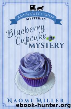 Blueberry Cupcake Mystery (Amish Sweet Shop Mysteries Book 1) by Naomi Miller