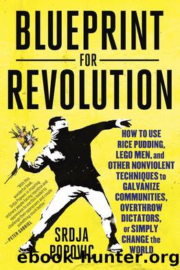Blueprint for Revolution: How to Use Rice Pudding, Lego Men, and Other Nonviolent Techniques to Galvanize Communities, Overthrow Dictators, or Simply Change the World by Srdja Popovic & Matthew Miller