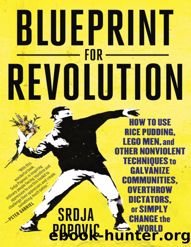 Blueprint for Revolution: How to Use Rice Pudding, Lego Men, and Other Nonviolent Techniques to Galvanize Communities, Overthrow Dictators, or Simply Change the World by Srdja Popovic