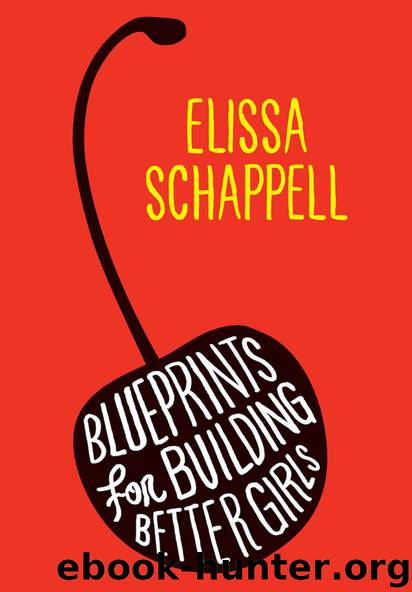 Blueprints for Building Better Girls by Elissa Schappell