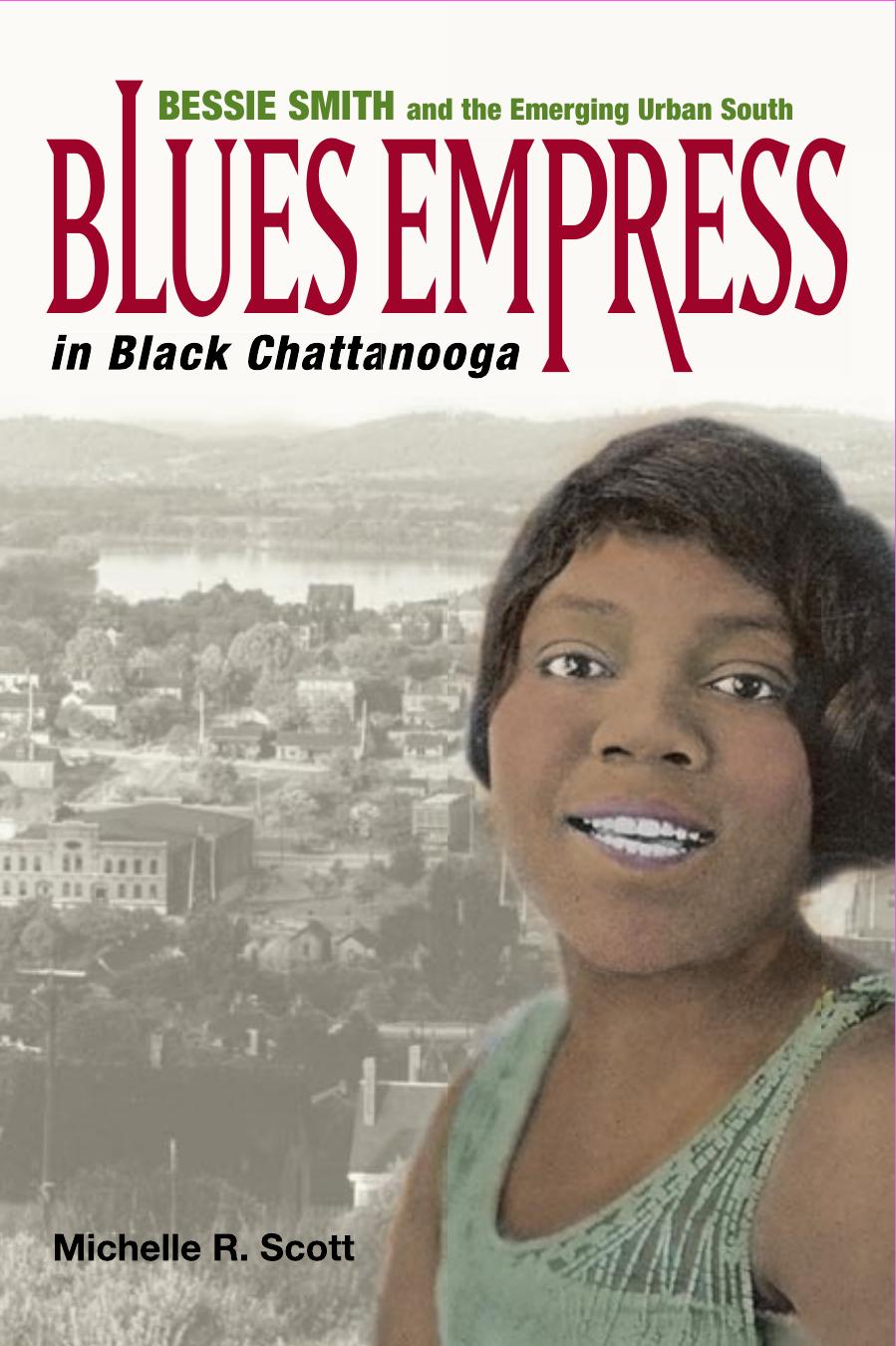 Blues Empress in Black Chattanooga: Bessie Smith and the Emerging Urban South by Michelle R. Scott