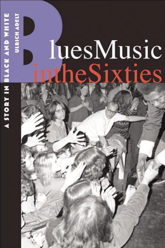 Blues Music in the Sixties: A Story in Black and White by Ulrich Adelt