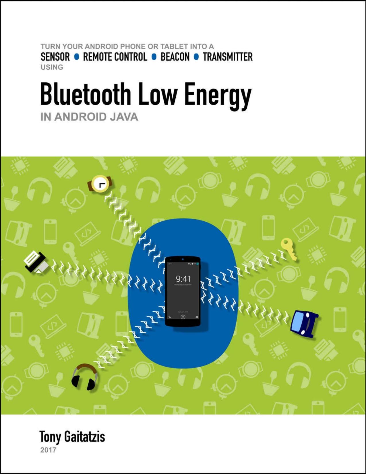 Bluetooth Low Energy in Android Java: Your Guide to Programming the Internet of Things by Tony Gaitatzis