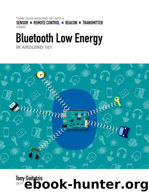 Bluetooth Low Energy in Arduino 101: Your Guide to Programming the Internet of Things by Tony Gaitatzis