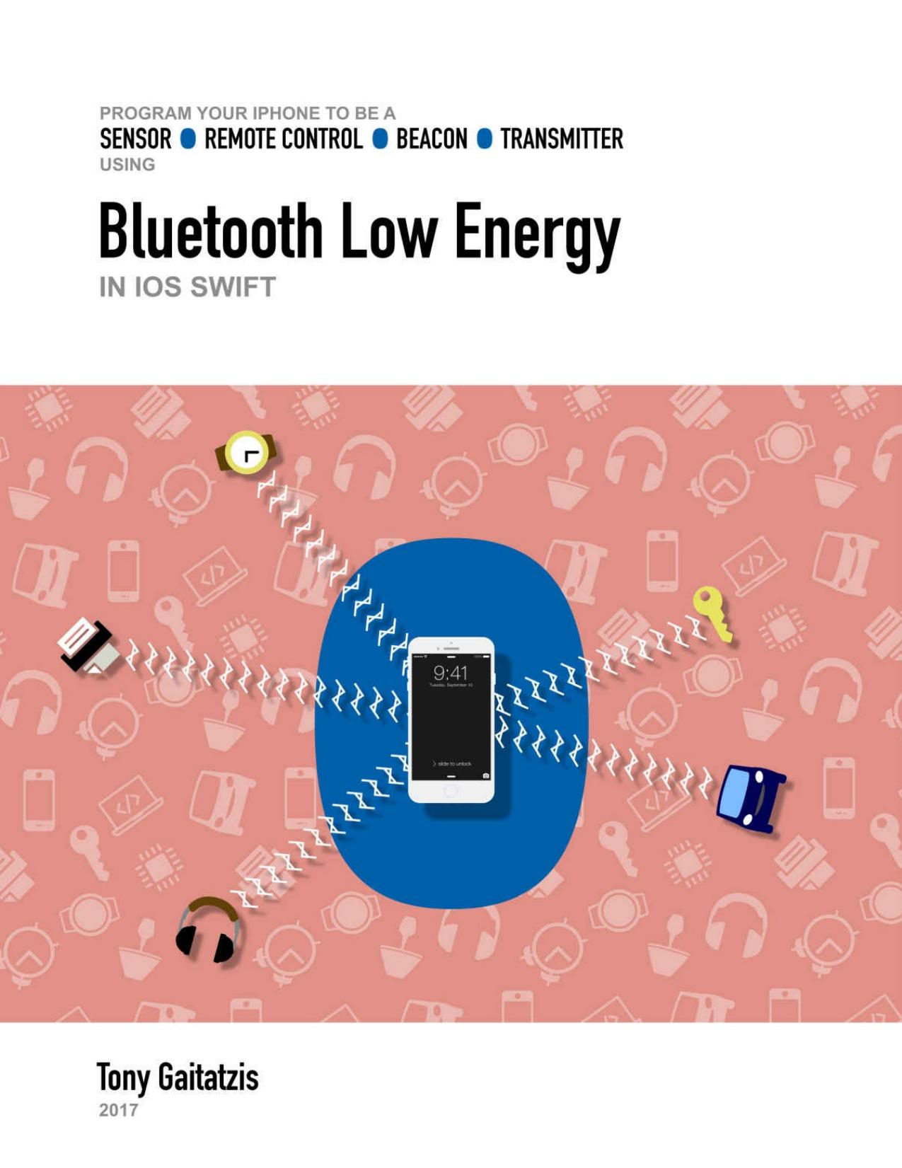 Bluetooth Low Energy in iOS Swift: Your Guide to Programming the Internet of Things by Tony Gaitatzis