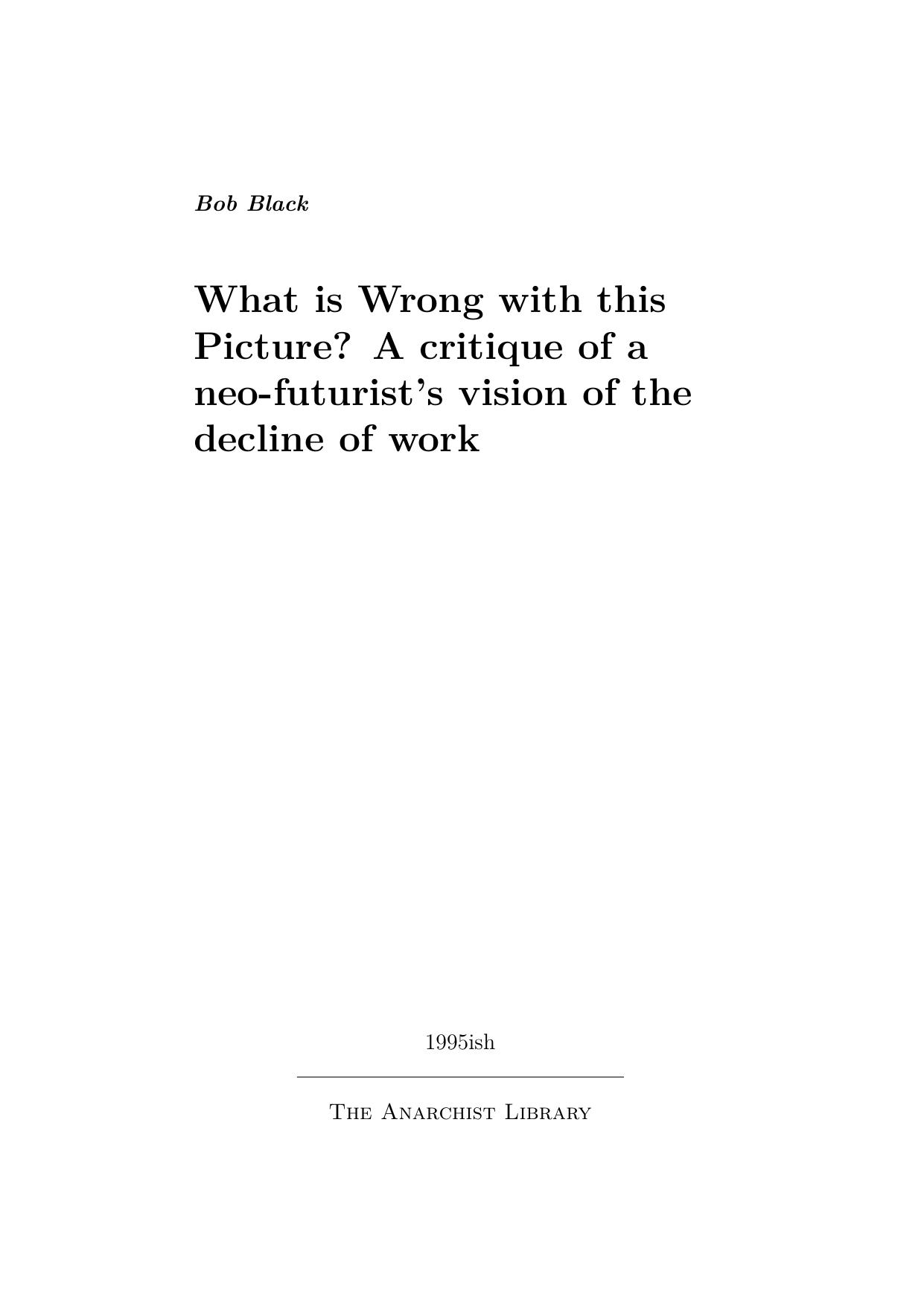 Bob Black by What Is Wrong & This Picture A Critique Of Neo-Futurist's Vision Of The Decline