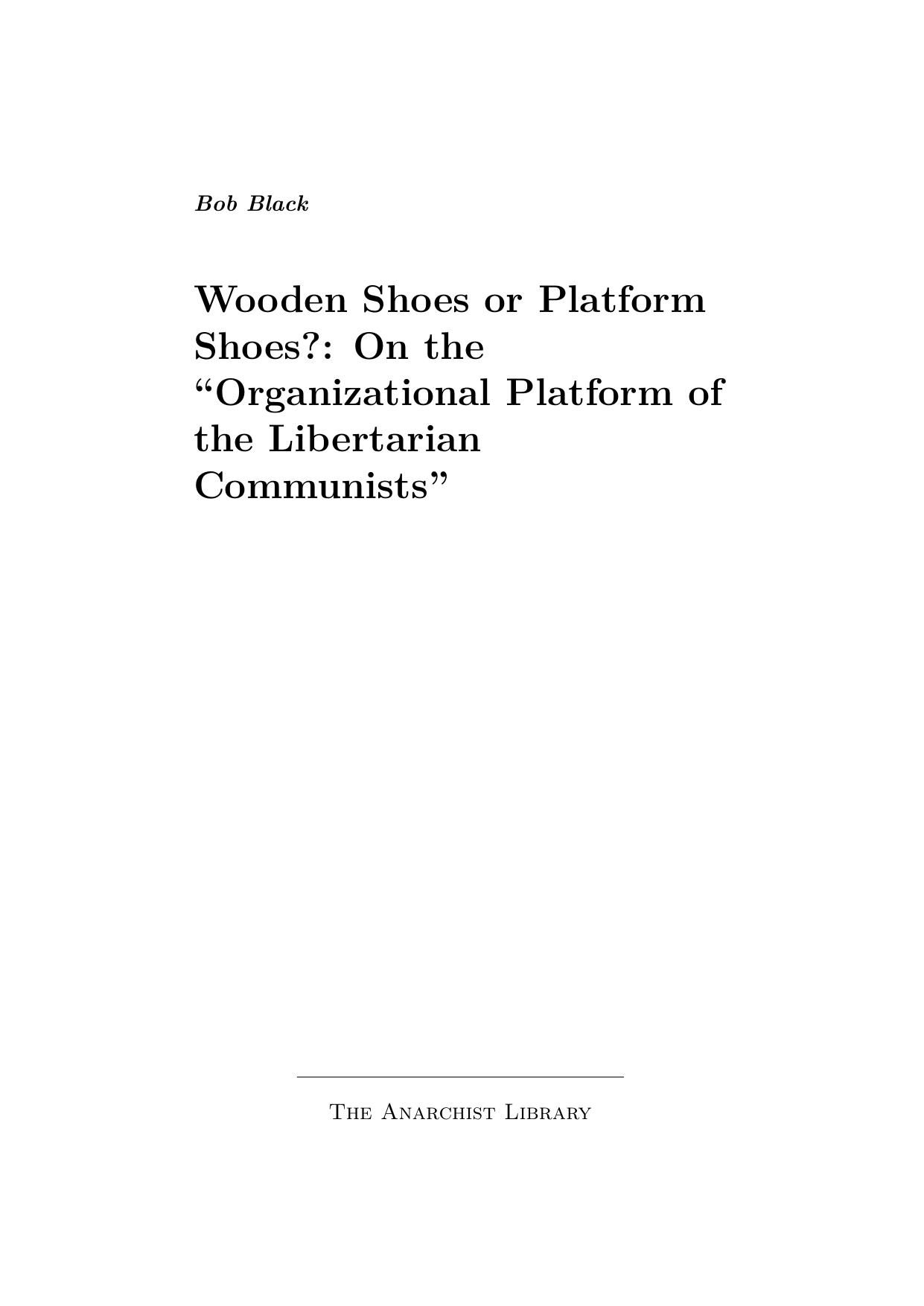 Bob Black by Wooden Shoes Or Platform Shoes On The Organizational Platform Of The Libertarian Communists