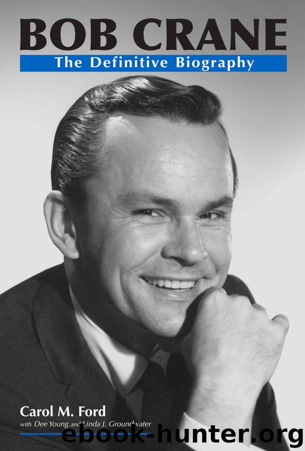 Bob Crane: The Definitive Biography by Carol M. Ford & Dee Young & Linda J. Groundwater