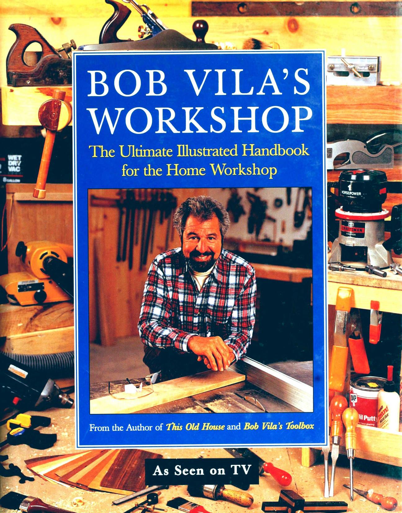 Bob Vila's Workshop: The Ultimate Illustrated Handbook for the Home Workshop by Unknow