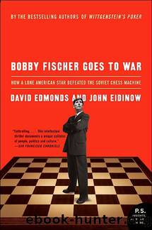 Bobby Fischer Goes to War: How a Lone American Star Defeated the Soviet Chess Machine by David Edmonds; John Eidinow