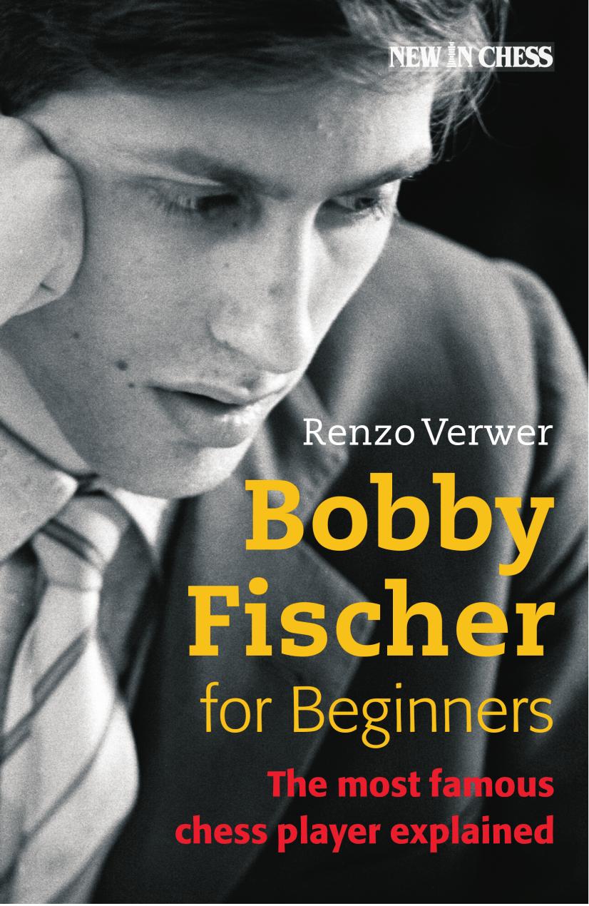Bobby Fischer for Beginners - The Most Famous Chess Player Explained by Renzo Verwer