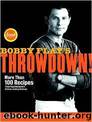Bobby Flay's Throwdown!: More Than 100 Recipes from Food Network's Ultimate Cooking Challenge by Bobby Flay; Stephanie Banyas; Miriam Garron
