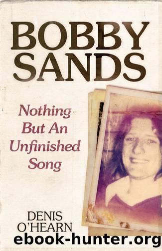 Bobby Sands: Nothing but an Unfinished Song by Denis O'Hearn