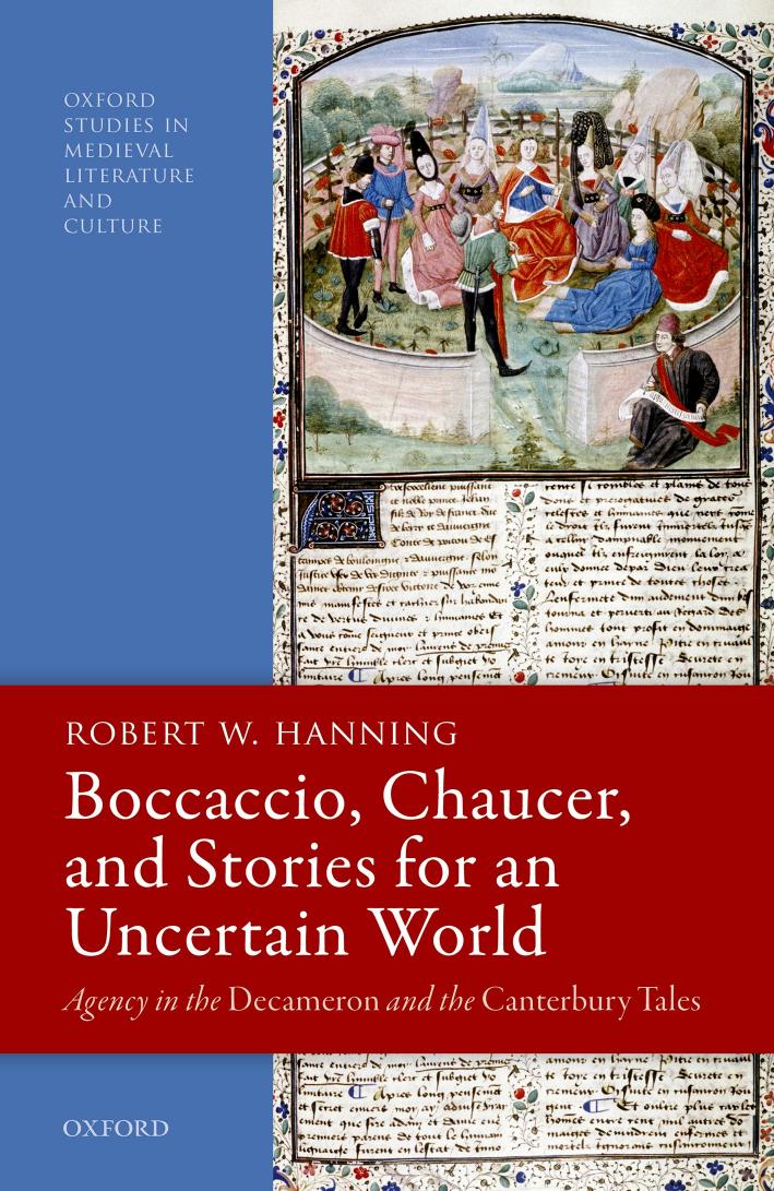 Boccaccio, Chaucer, and Stories for an Uncertain World: Agency in the Decameron and the Canterbury Tales by Robert W. Hanning