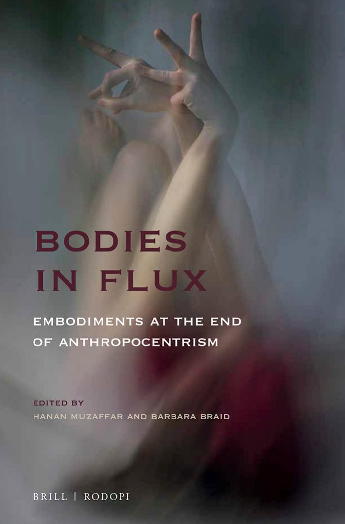 Bodies in Flux: Embodiments at the End of Anthropocentrism by Barbara Braid Hanan Muzaffar