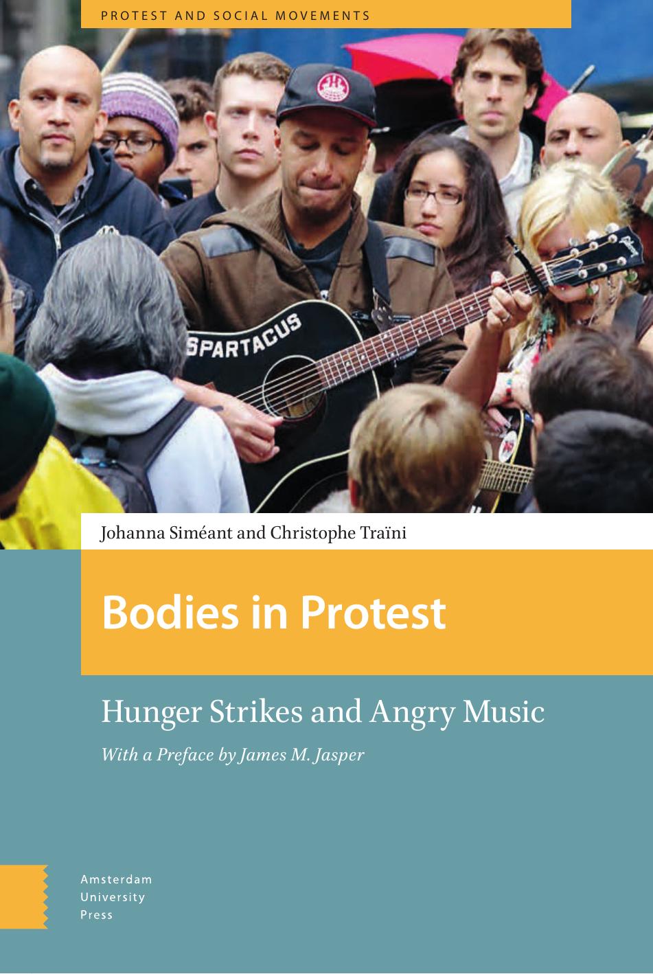 Bodies in Protest: Hunger Strikes and Angry Music by PROF. Johanna Siméant PROF. Christophe Traïni DR. James Jasper
