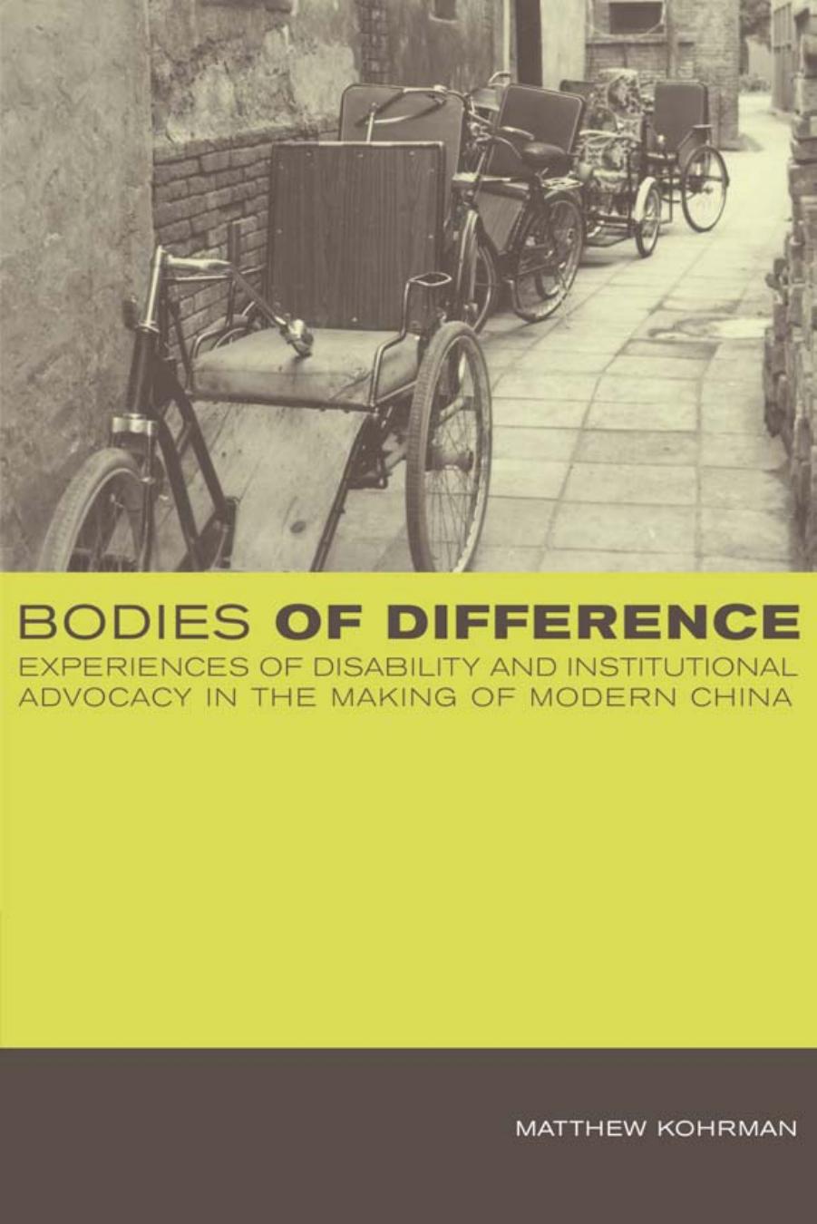 Bodies of Difference: Experiences of Disability and Institutional Advocacy in the Making of Modern China by Matthew Kohrman