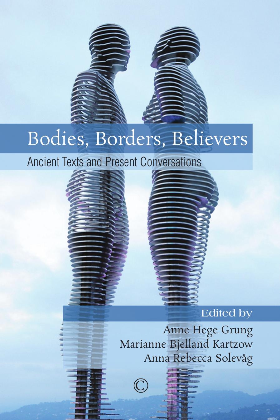Bodies, borders, believers: ancient texts and present conversations by Grung Anne Hege;Kartzow Marianne Bjelland;Seim Turid Karlsen;Solevåg Anna Rebecca