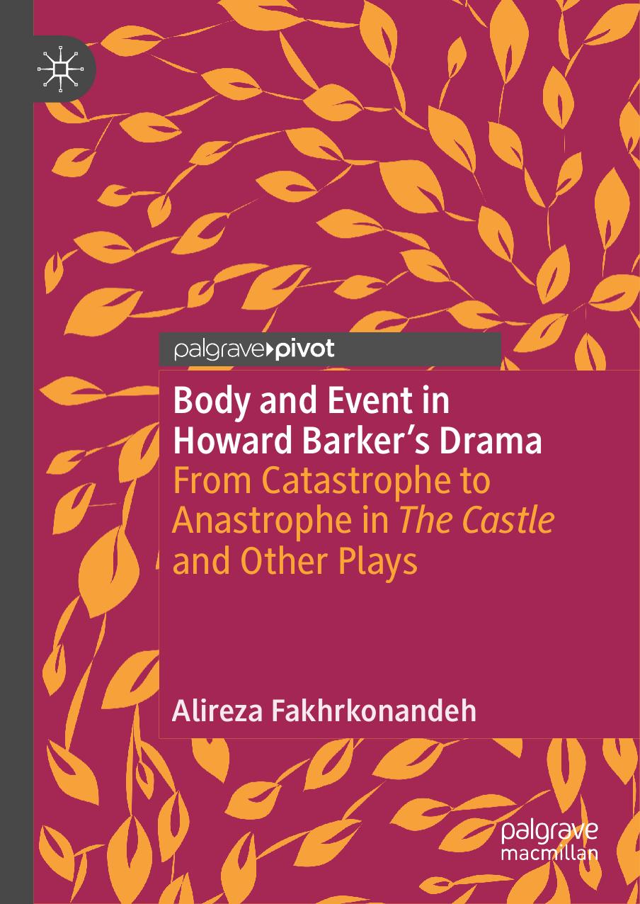 Body And Event In Howard Barkerâs Drama: From Catastrophe To Anastrophe In The Castle And Other Plays by Alireza Fakhrkonandeh
