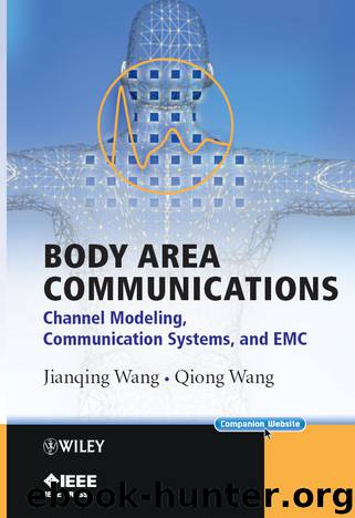 Body Area Communications: Channel Modeling, Communication Systems, and EMC by Jianqing Wang Qiong Wang