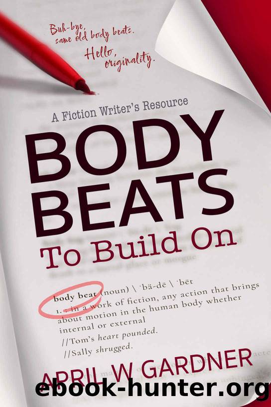 Body Beats to Build On: A Fiction Writer's Resource by April W Gardner