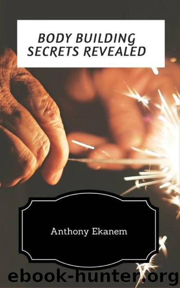 Body Building Secrets Revealed by Anthony Ekanem