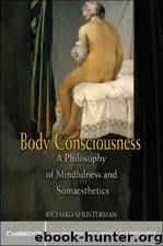 Body Consciousness: A Philosophy of Mindfulness and Somaesthetics 1st Edition by Shusterman, Richard (2008) Paperback by Richard Shusterman