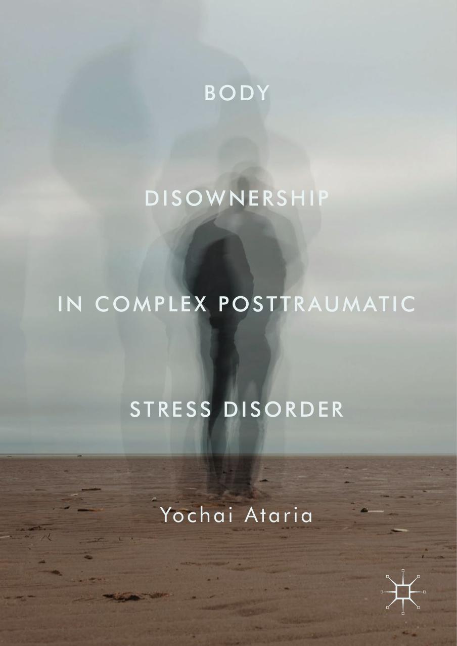 Body Disownership in Complex Posttraumatic Stress Disorder by Yochai Ataria